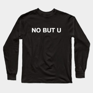 NO BUT U Long Sleeve T-Shirt